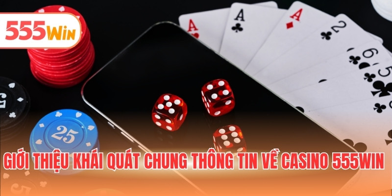 Giới thiệu khái quát chung thông tin về Casino 555WIN