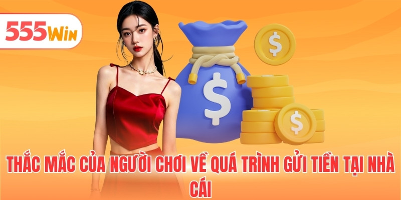 Thắc mắc của người chơi về quá trình gửi tiền tại nhà cái